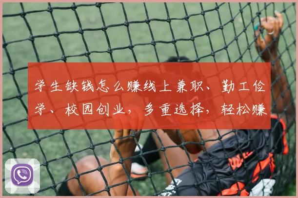 学生缺钱怎么赚线上兼职、勤工俭学、校园创业，多重选择，轻松赚钱，三步走，三途径