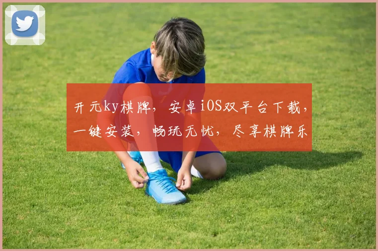 开元ky棋牌，安卓iOS双平台下载，一键安装，畅玩无忧，尽享棋牌乐趣，快来体验