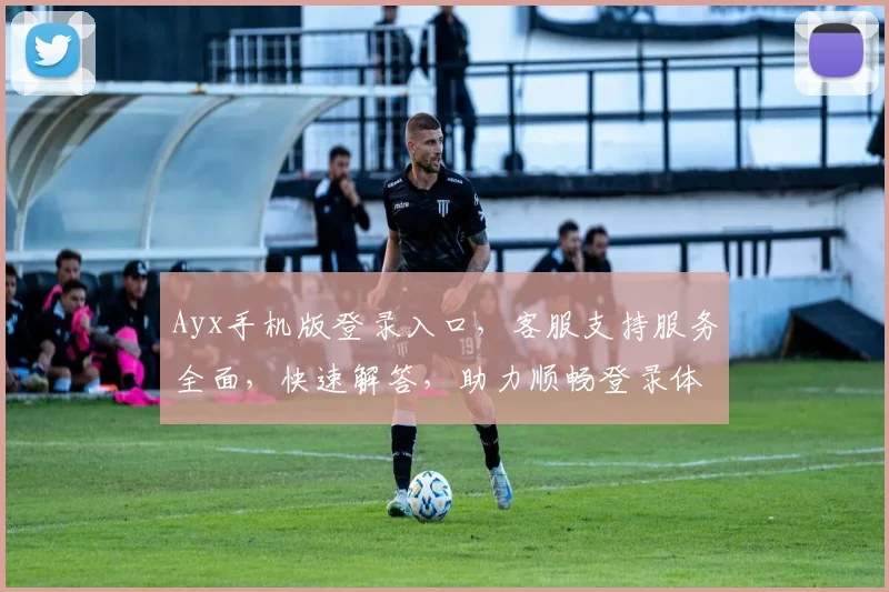 Ayx手机版登录入口，客服支持服务全面，快速解答，助力顺畅登录体验，两步即达